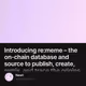 Introducing rememe  the on-chain database and source to publish create remix and trace the