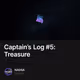 Captain’s Log #5: Treasure