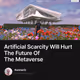 Artificial Scarcity Will Hurt The Future Of The Metaverse