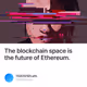 The blockchain space is the future of Ethereum.