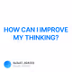 HOW CAN I IMPROVE MY THINKING