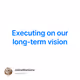 Executing on our long-term vision