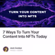 7 Ways To Turn Your Content Into NFTs Today