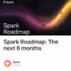 Spark Roadmap: The next 6 months