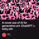 A novel use of AI for generative art: ChatGPT x totty.eth
