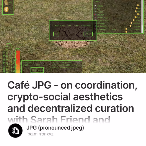 Café JPG - on coordination, crypto-social aesthetics and decentralized curation with Sarah Friend and Wade Wallerstein  124/500