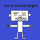 Just a normal degen