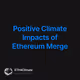 Positive Climate Impacts of Ethereum Merge