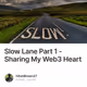 Slow Lane Part 1 - Sharing My Web3 Heart