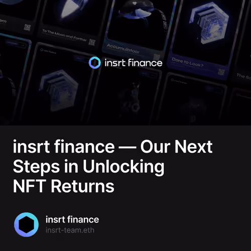 insrt finance  — Our Next Steps in Unlocking NFT Returns 83/500