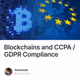 Blockchains and CCPA  GDPR Compliance