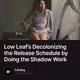 Low Leaf’s Decolonizing the Release Schedule by Doing the Shadow Work