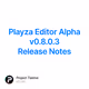 Playza Editor Alpha v0.8.0.3 Release Notes