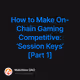 How to Make On-Chain Gaming Competitive Session Keys Part 1