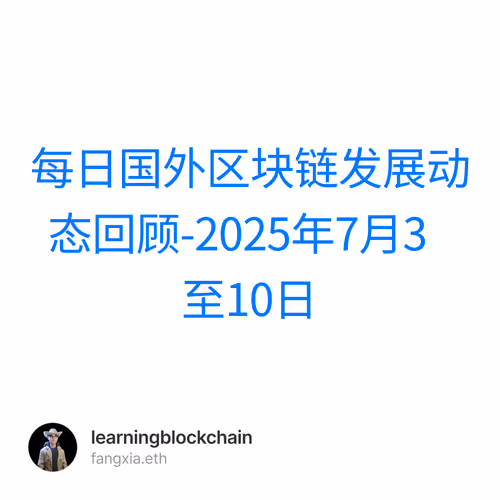 每日国外区块链发展动态回顾-2025年7月3至10日 1