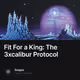 Fit For a King The 3xcalibur Protocol