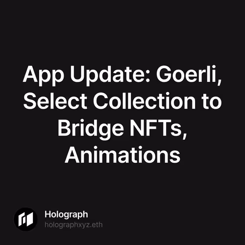 App Update: Goerli, Select Collection to Bridge NFTs, Animations 153/500