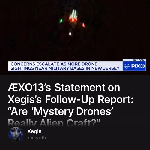 ÆXO13’s Statement on Xegis’s Follow-Up Report: “Are ‘Mystery Drones’ Really Alien Craft?”
