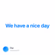 We have a nice day