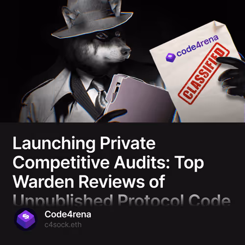 Launching Private Competitive Audits: Top Warden Reviews of Unpublished Protocol Code 7/500
