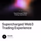 Supercharged Web3 Trading Experience