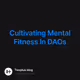 Cultivating Mental Fitness In DAOs