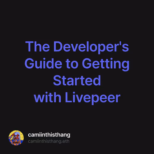 The Developers Guide to Getting Started with Livepeer