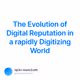 The Evolution of Digital Reputation in a rapidly Digitizing World