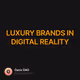 LUXURY BRANDS IN DIGITAL REALITY