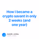 How I became a crypto savant in only 2 weeks and one year
