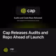 Cap Releases Audits and Repo Ahead of Launch