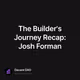 The Builder's Journey Recap: Josh Forman
