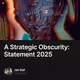 A Strategic Obscurity: Statement 2025