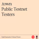 .town Public Testnet Testers