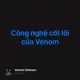 Công nghệ cốt lõi của Venom
