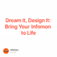 Dream It, Design It: Bring Your Infomon to Life