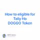 How to eligible for Tally Ho DOGGO Token