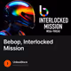 Bebop, Interlocked Mission