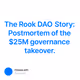 The Rook DAO Story:  Postmortem of the $25M governance takeover.