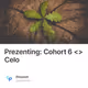 Prezenting: Cohort 6 <> Celo