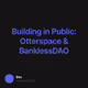 Building in Public: Otterspace & BanklessDAO