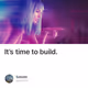 It’s time to build.