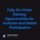 Fully On-Chain Gaming: Opportunities for Inclusion and Global Participation