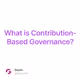 What is Contribution-Based Governance?