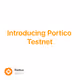 Introducing Portico Testnet