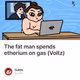 The fat man spends etherium on gas (Voltz)