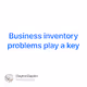 Business inventory problems play a key