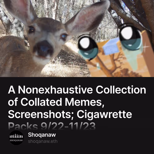 A Nonexhaustive Collection of Collated Memes, Screenshots; Cigawrette Packs 9/22-11/23