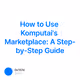 How to Use Komputai's Marketplace: A Step-by-Step Guide