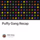 Puffy Gang Recap